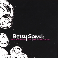 BETSY SPIVAK: The Scratch on my Vinyl Soul