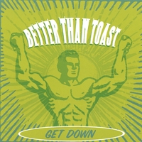 Better Than Toast : Get Down