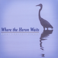 Betty & The Baby Boomers : Where the Heron Waits