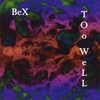 BEX: Too Well