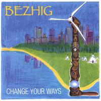 Bezhig : Change Your Ways