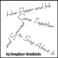 Boundless Gratitude : How Paper and Ink Came Together and Survived to Sing About It