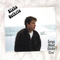 BLAKE GUTHRIE: Songs About Chicks (Live)