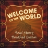 BRAD HENTY & BRADFORD STATION: Welcome To The World