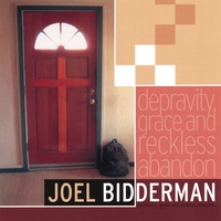 JOEL BIDDERMAN: Depravity, Grace, and Reckless Abandon