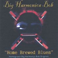 BIG HARMONICA BOB: Home Brewed Blues
