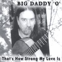 BIG DADDY 'O': That's How Strong My Love Is