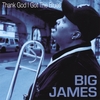 BIG JAMES: Thank God I Got the Blues