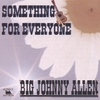 BIG JOHNNY ALLEN: Something For Everyone
