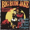 BIG RUDE JAKE: Butane Fumes and Bad Cologne