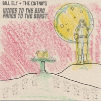 BILL ELY & THE CATNIPS: Wings To The Bird, Fangs To The Beast