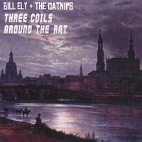 BILL ELY & THE CATNIPS: Three Coils Around the Rat