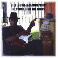 BILL HOWL-N-MADD PERRY: Reason I Sing The Blues