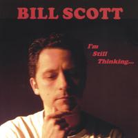 BILL SCOTT: I'm Still Thinking...