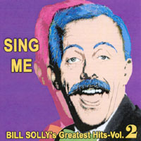 Bill Solly & Friends : Sing Me - Bill Solly's Greatest Hits Vol. 2
