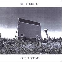 BILL TRUDELL: Get It Off Me