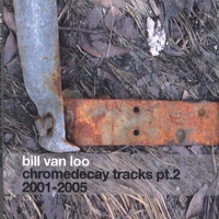 Bill Van Loo : chromedecay tracks pt. 2: 2001-2005
