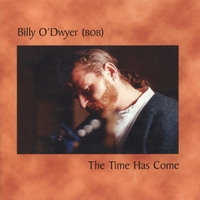 BILLY O'DWYER (BOB): The Time Has Come