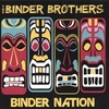 THE BINDER BROTHERS: Binder Nation