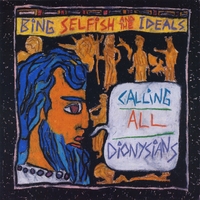Bing Selfish and the Ideals : Calling All Dionysians