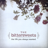THE BITTERSWEETS: The Life You Always Wanted
