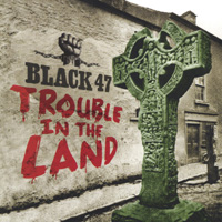 BLACK 47: Trouble In The Land