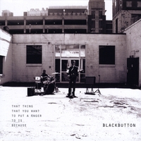 Blackbutton : That Thing That You Want to Put a Finger to is Because
