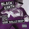BLACK EARTH: That's Right, We're Goin' Ballz Deep