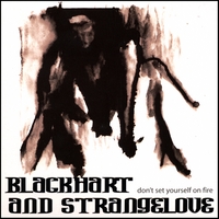 BLACKHART AND STRANGELOVE: Don't Set Yourself on Fire