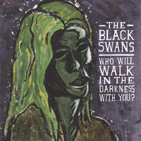THE BLACK SWANS: Who Will Walk in the Darkness with You?