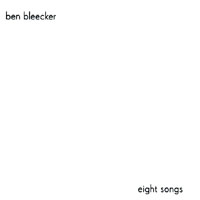 BEN BLEECKER: Eight Songs