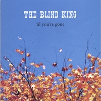 The Blind King : Til You're Gone
