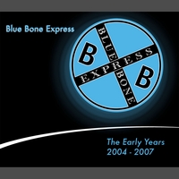 BLUE BONE EXPRESS: The Early Years: 2004-2007