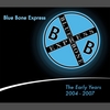 BLUE BONE EXPRESS: The Early Years: 2004-2007