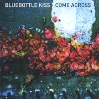 BLUEBOTTLE KISS: Come Across