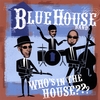 BLUE HOUSE BAND: Who's In The House ???