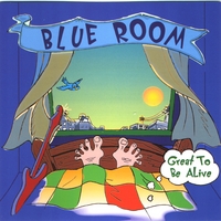 Blue Room : Great to Be Alive