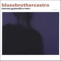 BLUES BROTHER CASTRO: Money Maker Me