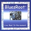 BLUESROOT: Live. Real. In the moment.