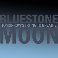 Bluestone Moon : Tomorrow's Trying to Breathe