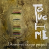 Bluevelvet Lounge Project: Touch Me