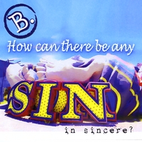 B. : How Can There Be Any Sin in Sincere?