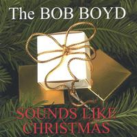 THE BOB BOYD SOUNDS: The Bob Boyd Sounds Like Christmas