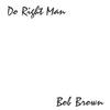 BOB BROWN: Do Right Man