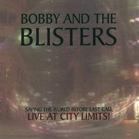 Bobby and the Blisters : Saving the World Before Last Call/Live At City Limits