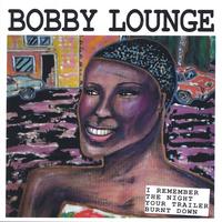 BOBBY LOUNGE: I Remember the Night Your Trailer Burned Down