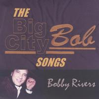 Bobby Rivers : The Big City Bob Songs
