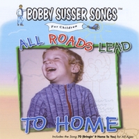 Bobby Susser : All Roads Lead To Home (Bobby Susser Songs For Children)