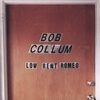 BOB COLLUM: Low Rent Romeo