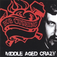 BOB CUSHING: Middle Aged Crazy